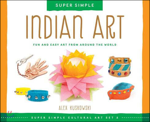 Super Simple Indian Art: Fun and Easy Art from Around the World: Fun and Easy Art from Around the World