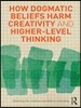 How Dogmatic Beliefs Harm Creativity and Higher-level Thinking