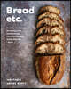 Bread Etc.: Recipes + Techniques for Baking with Sourdough, Yeasted Dough, Pizza Dough + More