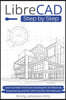 LibreCAD Step by Step: Learn to Make Technical Drawings for Architecture, Engineering, and DIY with Free 2D CAD Software