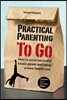 Practical Parenting To Go: How to avoid becoming a toxic parent and being a more helpful one