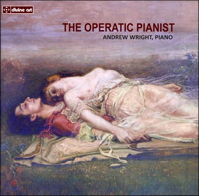 Andrew Wright 피아노로 듣는 오페라의 극적인 순간들 1집 - 앤드류 라이트 (The Operatic Pianist I - Bellini / Wagner / Tahlberg / Martucci)
