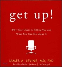 Get Up!: Why Your Chair Is Killing You and What You Can Do about It