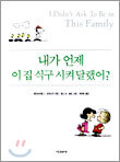 내가 언제 이 집 식구 시켜달랬어?