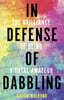 In Defense of Dabbling: The Brilliance of Being a Total Amateur