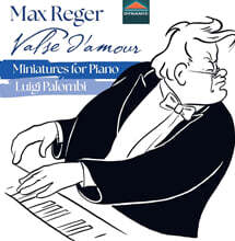 Luigi Palombi 레거: 피아노를 위한 소품 (Reger: Valse d'amour - Miniatures for Piano)