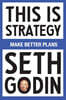 This Is Strategy: Make Better Plans (Create a Strategy to Elevate Your Career, Community & Life)