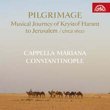 Cappella Mariana / Constantinople 순례 - 1600년 무렵 크리슈토프 하란트의 예루살렘 순례 (Pilgrimage - Musical Journey of Krystof Harant to Jerusalem circa 1600)