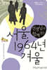 선생님과 함께 읽는 서울, 1964년 겨울