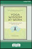 Yoga Wisdom at Work: Finding Sanity Off the Mat and On the Job (16pt Large Print Format)