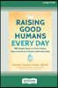 Raising Good Humans Every Day: 50 Simple Ways to Press Pause, Stay Present, and Connect with Your Kids (16pt Large Print Format)