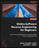 Ghidra Software Reverse-Engineering for Beginners - Second Edition: Master the art of debugging, from understanding code to mitigating threats