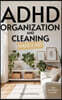 ADHD Organization and Cleaning Made Easy: Simplify Tasks, Manage Anxiety, Harness Hyperfocus, and Elevate Executive Function in Less than 10 Minutes a