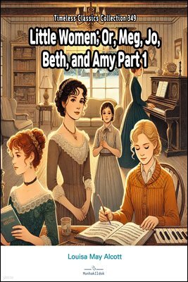 Little Women; Or, Meg, Jo, Beth, and Amy Part 1