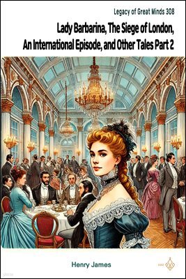 Lady Barbarina, The Siege of London, An International Episode, and Other Tales Part 2