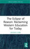Eclipse of Reason: Reclaiming Western Education for Today