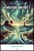 Twice-told tales Part 3