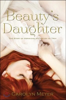 Beauty&#39;s Daughter: The Story of Hermione and Helen of Troy