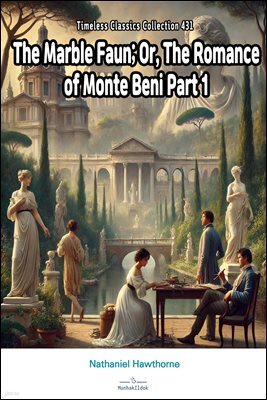 The Marble Faun; Or, The Romance of Monte Beni Part 1