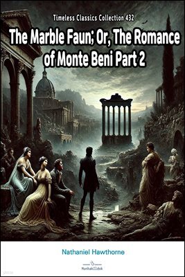 The Marble Faun; Or, The Romance of Monte Beni Part 2