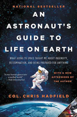 An Astronaut's Guide to Life on Earth: What Going to Space Taught Me about Ingenuity, Determination, and Being Prepared for Anything