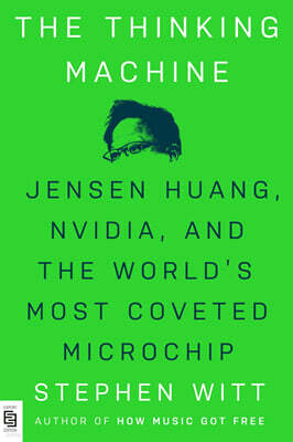 The Thinking Machine: Jensen Huang, Nvidia, and the World's Most Coveted Microchip