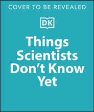 Things Scientists Don't Know Yet