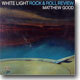 Matthew Good - White Light rock & Roll Review