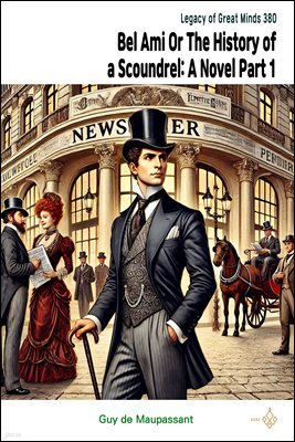 Bel Ami; Or, The History of a Scoundrel: A Novel Part 1