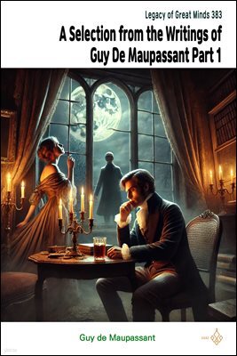 A Selection from the Writings of Guy De Maupassant Part 1