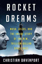 Rocket Dreams: Musk, Bezos, and the Inside Story of the New, Trillion-Dollar Space Race