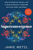 Superconvergence: How the Genetics, Biotech, and AI Revolutions Will Transform Our Lives, Work, and World
