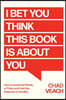 I Bet You Think This Book Is about You: How to Avoid the Pitfalls of Pride and Gain the Rewards of Humility