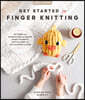 Get Started in Finger Knitting: Patterns and Instructions for Making Chunky Blankets, Cozy Pillows, and Cute Stuffies by Hand