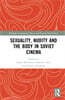 Sexuality, Nudity and the Body in Soviet Cinema