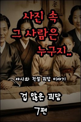 겁 많은 괴담 7편 - 야사와 전설 괴담 이야기