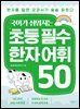 국어가 쉬워지는 초등 필수 한자 어휘 50