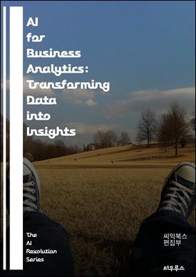 AI for Business Analytics: Transforming Data into Insights - Artificial Intelligence, Business Analytics, Data Science, Machine Learning, Predictive Analytics, Big Data, Data Visualization, Decision M