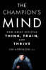 The Champion's Mind: How Great Athletes Think, Train, and Thrive