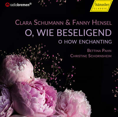 Bettina Pahn 클라라 슈만 / 파니 멘델스존 헨젤: 가곡 모음집 (Clara Schumann / Fanny Hensel: O How Enchanting)