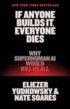 If Anyone Builds It, Everyone Dies: Why Superhuman AI Would Kill Us All