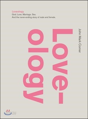 Loveology: God. Love. Marriage. Sex. and the Never-Ending Story of Male and Female.