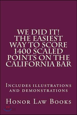 We Did It! the Easiest Way to Score 1400 Scaled Points on the California Bar