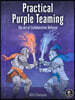 Practical Purple Teaming: The Art of Collaborative Defense