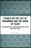 Studies on the Life of Muhammad and the Dawn of Islam
