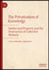 The Privatisation of Knowledge: Intellectual Property and the Destruction of Collective Memory