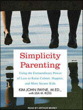 Simplicity Parenting: Using the Extraordinary Power of Less to Raise Calmer, Happier, and More Secure Kids