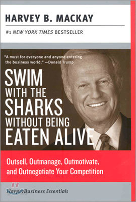 Swim with the Sharks Without Being Eaten Alive: Outsell, Outmanage, Outmotivate, and Outnegotiate Your Competition