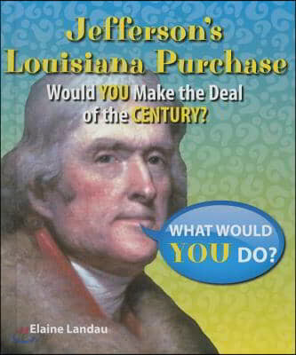 Jefferson&#39;s Louisiana Purchase: Would You Make the Deal of the Century?