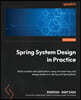Spring System Design in Practice: Build scalable web applications using microservices and design patterns in Spring and Spring Boot